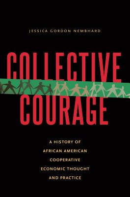 Collective Courage: A History of African American Cooperative Economic Thought and Practice - Nembhard, Jessica Gordon