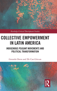 Collective Empowerment in Latin America: Indigenous Peasant Movements and Political Transformation