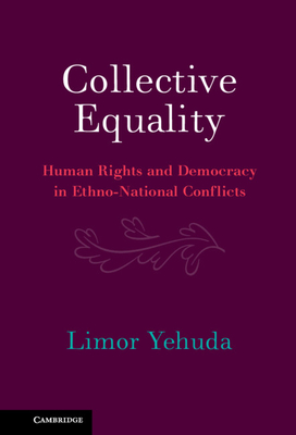 Collective Equality: Human Rights and Democracy in Ethno-National Conflicts - Yehuda, Limor