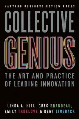 Collective Genius: The Art and Practice of Leading Innovation - Hill, Linda A., and Brandeau, Greg, and Truelove, Emily