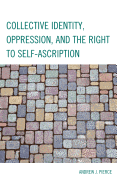 Collective Identity, Oppression, and the Right to Self-Ascription - Pierce, Andrew J