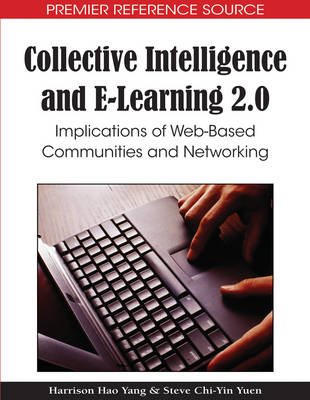 Collective Intelligence and E-Learning 2.0: Implications of Web-Based Communities and Networking - Yang, Harrison Hao (Editor), and Yuen, Steve Chi-Yin (Editor)