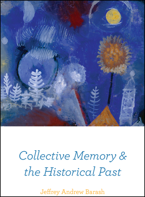 Collective Memory and the Historical Past - Barash, Jeffrey Andrew