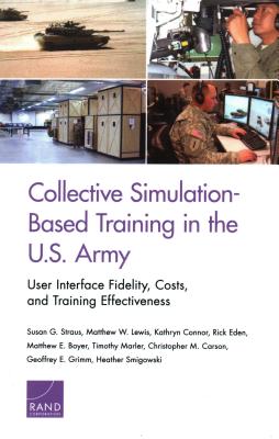 Collective Simulation-Based Training in the U.S. Army: User Interface Fidelity, Costs, and Training Effectiveness - Straus, Susan G, and Lewis, Matthew W, and Connor, Kathryn