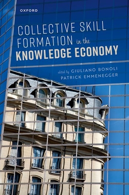 Collective Skill Formation in the Knowledge Economy - Bonoli, Giuliano (Editor), and Emmenegger, Patrick (Editor)