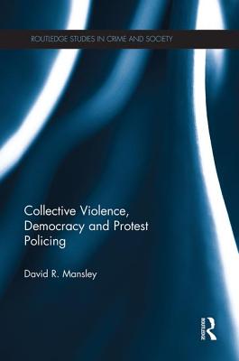 Collective Violence, Democracy and Protest Policing - Mansley, David