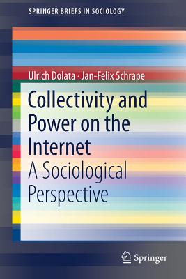 Collectivity and Power on the Internet: A Sociological Perspective - Dolata, Ulrich, and Schrape, Jan-Felix