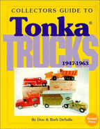 Collectors Guide to Tonka Trucks, 1947-1963 - Desalle, Don, and Desalle, Barb, and Tonka Corporation