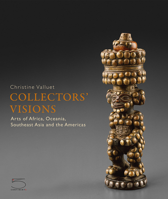 Collectors' Visions: Arts of Africa, Oceania, Southeast Asia and the Americas - Valluet, Christine