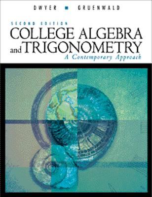 College Algebra and Trigonometry: A Contemporary Approach - Gruenwald, Mark, and Dwyer, David, and Dwyer