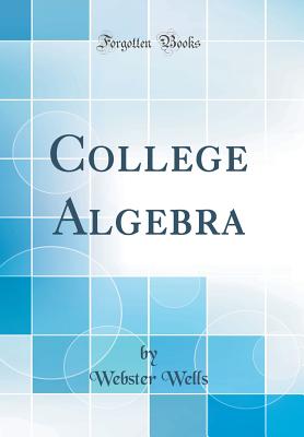 College Algebra (Classic Reprint) - Wells, Webster