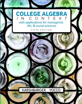 College Algebra in Context with Applications for the Managerial, Life, and Social Sciences + MyLab Math with Pearson eText - Harshbarger, Ronald, and Yocco, Lisa