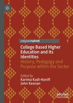 College Based Higher Education and Its Identities: History, Pedagogy and Purpose Within the Sector - Kadi-Hanifi, Karima (Editor), and Keenan, John (Editor)