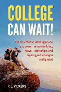 College Can Wait!: The reluctant student's guide to gap years, resume-building, travel, internships, and figuring out what you really want