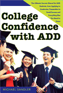 College Confidence with Add: The Ultimate Success Manual for Add Students, from Applying to Academics, Preparation to Social Success and Everything Else You Need to Know