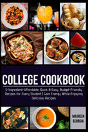 College Cookbook: 5-Ingredient-Affordable, Quick & Easy- Budget-Friendly Recipes for Every Student - Gain Energy While Enjoying Delicious Recipes