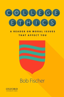 College Ethics: A Reader on Moral Issues That Affect You - Fischer, Bob