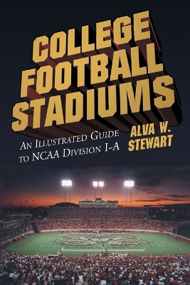 College Football Stadiums: An Illustrated Guide to NCAA Division I-A - Stewart, Alva W