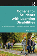 College for Students with Learning Disabilities: A School Counselor's Guide to Fostering Success