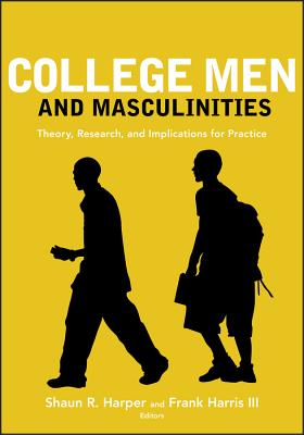 College Men and Masculinities: Theory, Research, and Implications for Practice - Harper, Shaun R (Editor), and Harris, Frank (Editor)