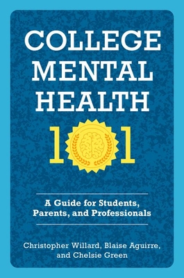 College Mental Health 101: A Guide for Students, Parents, and Professionals - Willard, Christopher, and Aguirre, Blaise, and Green, Chelsie