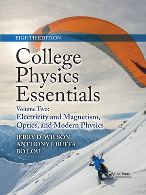 College Physics Essentials, Eighth Edition: Electricity and Magnetism, Optics, Modern Physics (Volume Two) - Wilson, Jerry D, and Buffa, Anthony J, and Lou, Bo