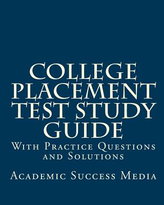 College Placement Test Study Guide: With Practice Questions and Solutions - Media, Academic Success