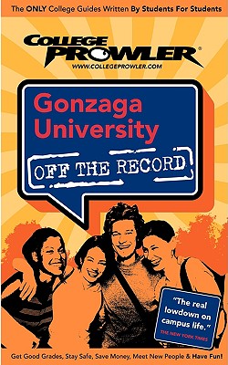 College Prowler: Gonzaga University Off the Record - Bernhoft, Iain, and Myers, Jaime (Editor), and Carey, Kelly (Editor)