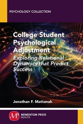 College Student Psychological Adjustment: Exploring Relational Dynamics That Predict Success - Mattanah, Jonathan F