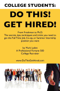 College Students Do This! Get Hired!: From Freshman to PH. D. the Secrets, Tips, Techniques and Tricks You Need to Get the Full Time Job, Co-Op, or Su