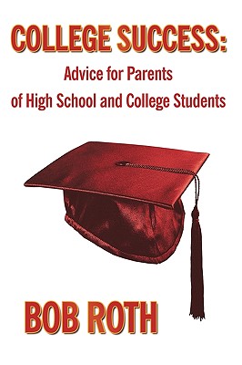 College Success: Advice for Parents of High School and College Students - Roth, Bob, Mr.