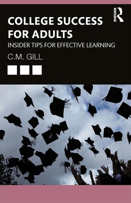 College Success for Adults: Insider Tips for Effective Learning - Gill, C.M.