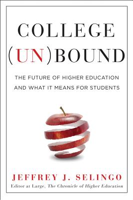 College (Un)Bound: The Future of Higher Education and What It Means for Students - Selingo, Jeffrey J