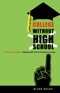 College Without High School: A Teenager's Guide to Skipping High School and Going to College