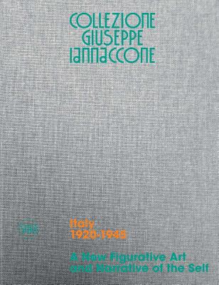 Collezione Giuseppe Iannaccone: Volume I. Italy 1920-1945. A New Figurative Art and Narrative of the Self - Salvadori, Alberto (Editor), and Paterlini, Rischa