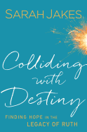 Colliding with Destiny: Finding Hope in the Legacy of Ruth