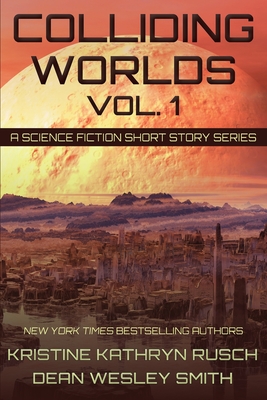 Colliding Worlds, Vol. 1: A Science Fiction Short Story Series - Rusch, Kristine Kathryn, and Smith, Dean Wesley