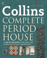 Collins Complete Period House: A Step-By-Step Guide to the Repair and Maintenance of Your Valuable Home