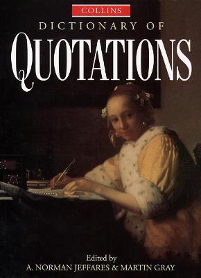 Collins Dictionary of Quotations - Jeffares, A. Norman (Editor), and Gray, Martin (Editor)