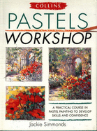 Collins Pastels Workshop: A Practical Course in Pastel Painting to Develop Skills and Confidence - Simmonds, Jackie