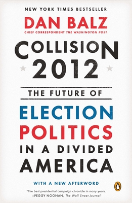 Collision 2012: The Future of Election Politics in a Divided America - Balz, Dan