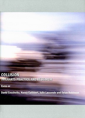 Collision: Interarts Practice and Research - Cecchetto, David (Editor), and Cuthbert, Nancy (Editor)