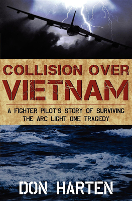 Collision Over Vietnam: A Fighter Pilot's Story of Surviving the ARC Light One Tragedy - Harten, Don