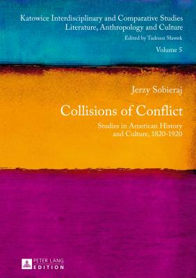 Collisions of Conflict: Studies in American History and Culture, 1820-1920 - Slawek, Tadeusz, and Sobieraj, Jerzy