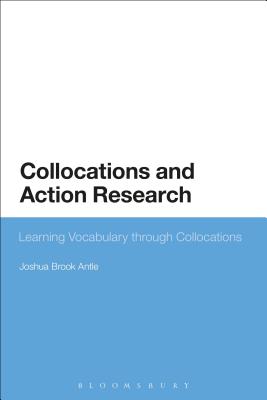 Collocations and Action Research: Learning Vocabulary Through Collocations - Antle, Joshua Brook