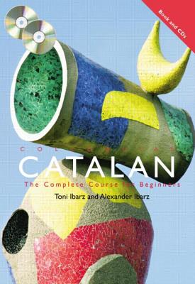 Colloquial Catalan: A Complete Course for Beginners - Ibarz Alexander, and Ibarz, Alexander, and Ibarz, Toni