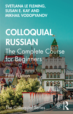 Colloquial Russian: The Complete Course For Beginners - Le Fleming, Svetlana, and Kay, Susan E, and Vodopyanov, Mikhail