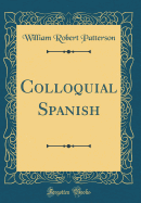 Colloquial Spanish (Classic Reprint)