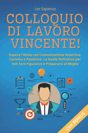 Colloquio di Lavoro Vincente!: Supera l'Ansia con Comunicazione Assertiva, Carisma e Positivit. La Guida Definitiva per non Fare Figuracce e Prepararsi al Meglio