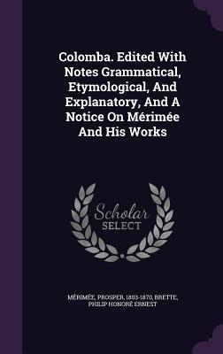 Colomba. Edited With Notes Grammatical, Etymological, And Explanatory, And A Notice On Mrime And His Works - 1803-1870, Mrime Prosper, and Brette, Philip Honor Ernest (Creator)